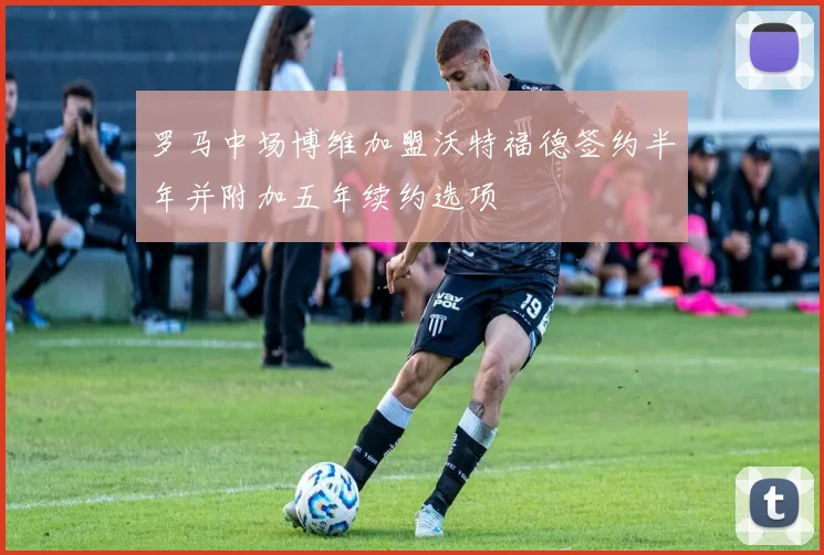 罗马中场博维加盟沃特福德签约半年并附加五年续约选项
