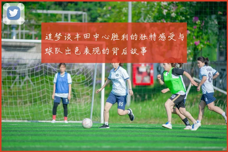 追梦谈丰田中心胜利的独特感受与球队出色表现的背后故事