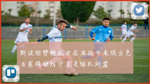 斯波称赞鲍威尔在混战中表现出色活塞强硬防守正是球队所需