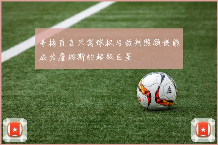 夸梅直言只需球权与裁判照顾便能成为詹姆斯的超级巨星